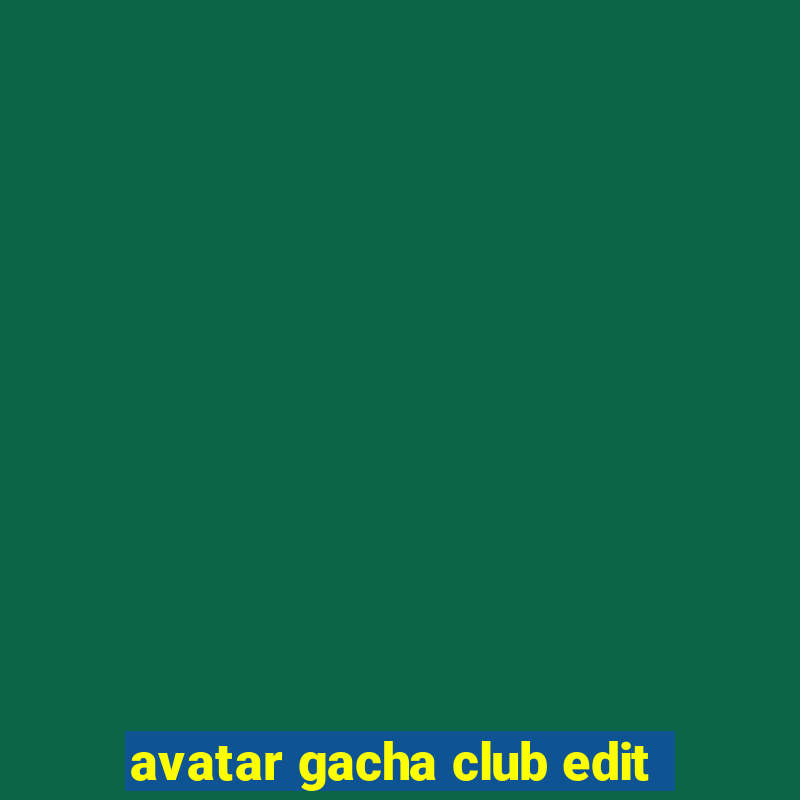 avatar gacha club edit