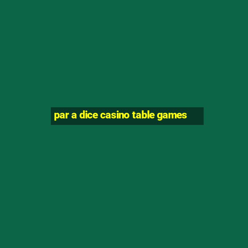 par a dice casino table games