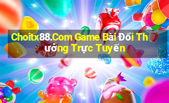 Choitx88.Com Game Bài Đổi Thưởng Trực Tuyến