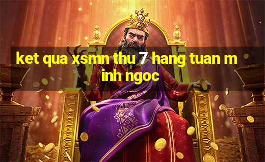 ket qua xsmn thu 7 hang tuan minh ngoc