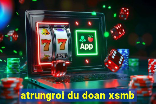 atrungroi du doan xsmb