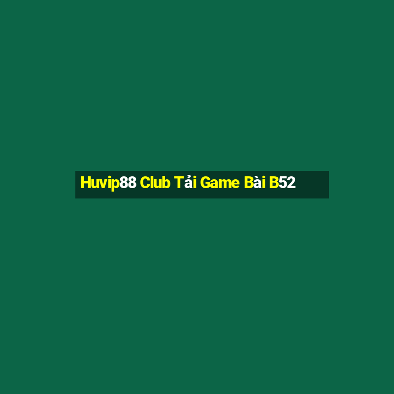 Huvip88 Club Tải Game Bài B52