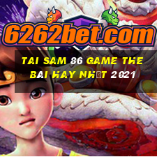 Tai Sam 86 Game The Bài Hay Nhất 2021