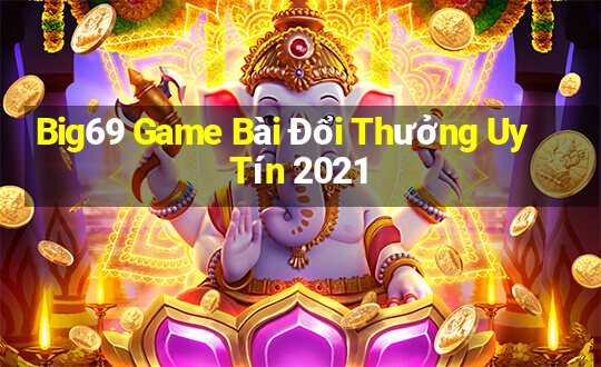 Big69 Game Bài Đổi Thưởng Uy Tín 2021