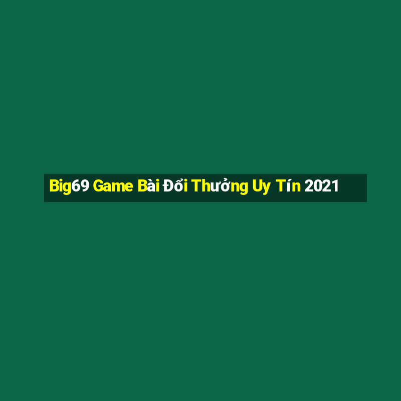 Big69 Game Bài Đổi Thưởng Uy Tín 2021