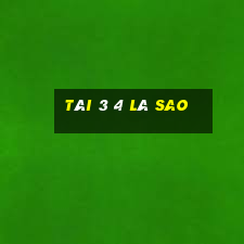 tài 3 4 là sao