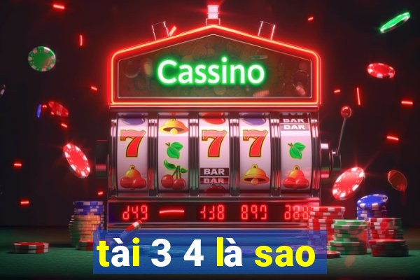 tài 3 4 là sao