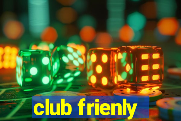 club frienly