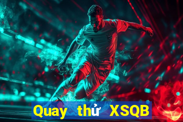 Quay thử XSQB ngày 31