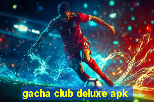 gacha club deluxe apk