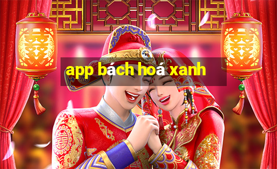 app bách hoá xanh