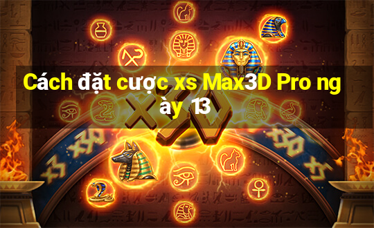 Cách đặt cược xs Max3D Pro ngày 13