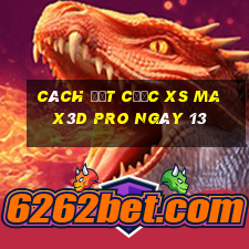 Cách đặt cược xs Max3D Pro ngày 13