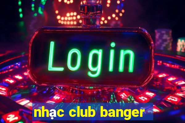 nhạc club banger