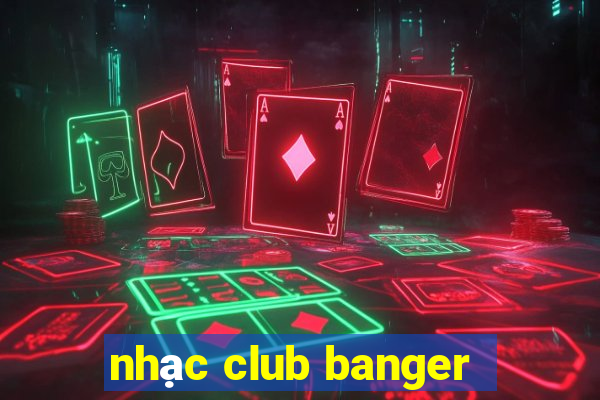 nhạc club banger