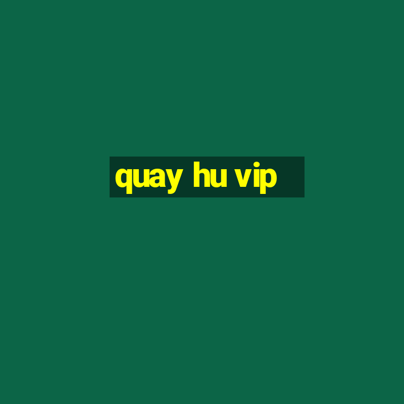 quay hu vip