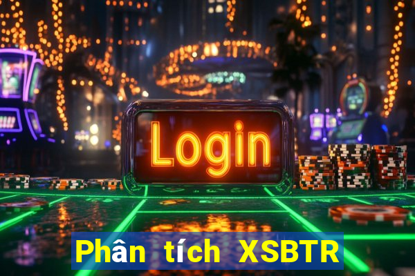 Phân tích XSBTR ngày 23