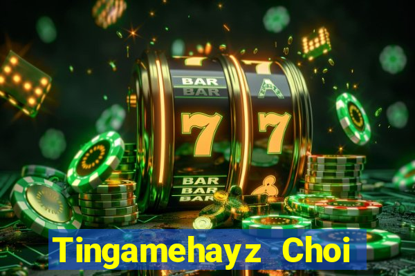 Tingamehayz Choi Game Bài