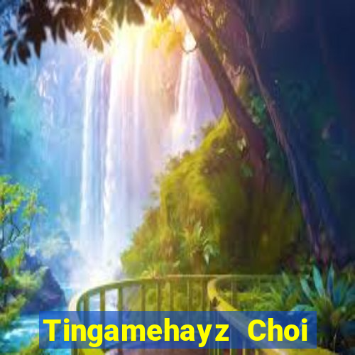 Tingamehayz Choi Game Bài