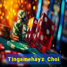 Tingamehayz Choi Game Bài