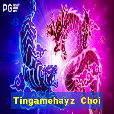 Tingamehayz Choi Game Bài