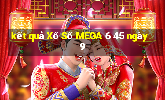 kết quả Xổ Số MEGA 6 45 ngày 9