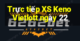 Trực tiếp XS Keno Vietlott ngày 22