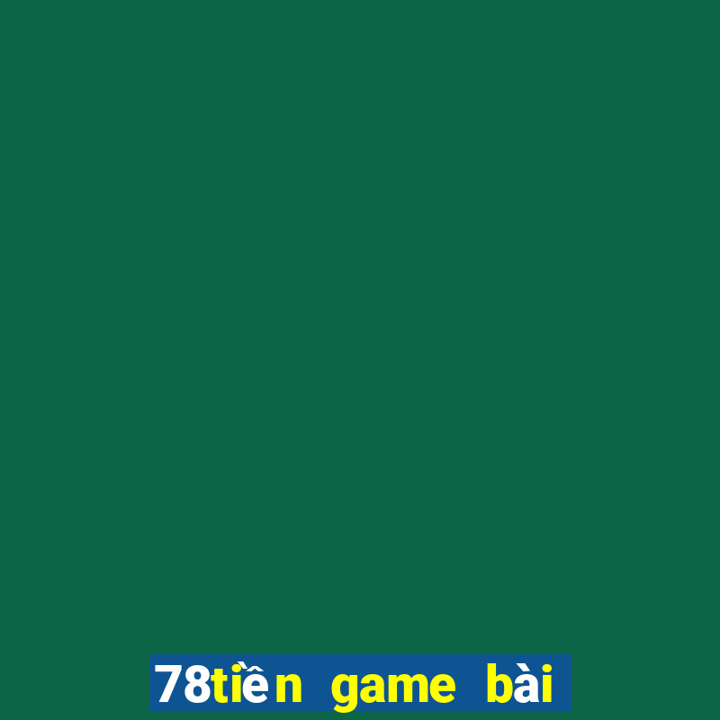 78tiền game bài phiên bản web