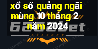 xổ số quảng ngãi mùng 10 tháng 2 năm 2024