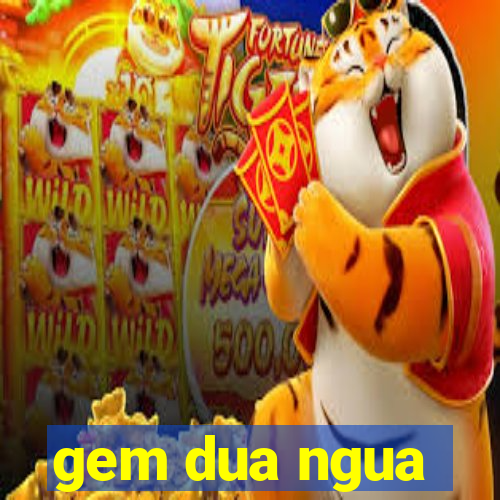 gem dua ngua