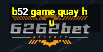 b52 game quay hu