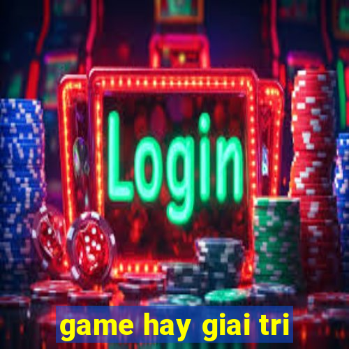 game hay giai tri