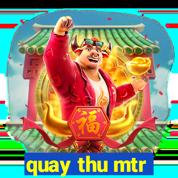 quay thu mtr