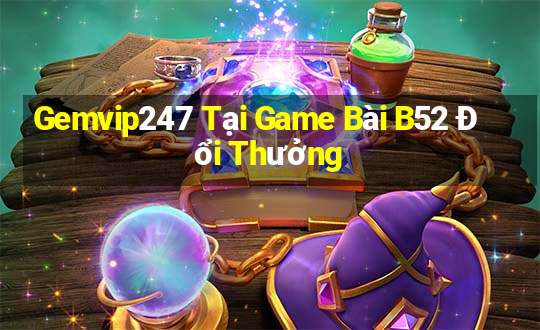 Gemvip247 Tại Game Bài B52 Đổi Thưởng