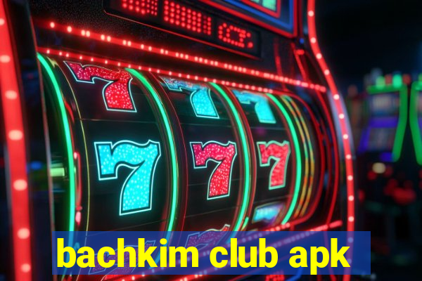 bachkim club apk