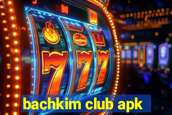 bachkim club apk