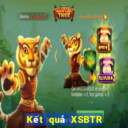 Kết quả XSBTR Thứ 7