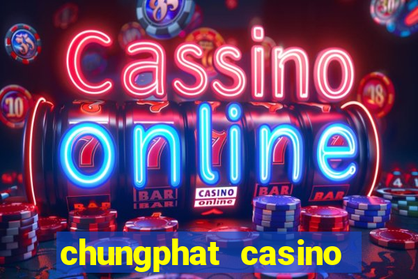 chungphat casino tặng 158k