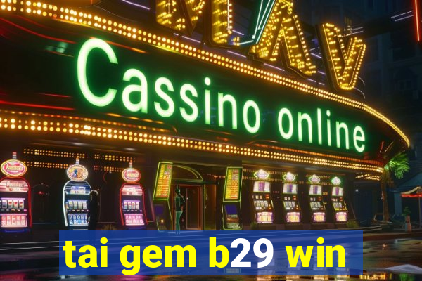 tai gem b29 win