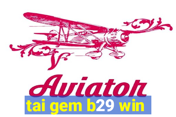 tai gem b29 win