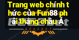 Trang web chính thức của Fun88 phải thắng châu Á