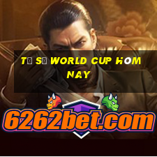 tỷ số world cup hôm nay