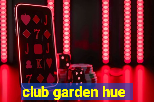 club garden hue