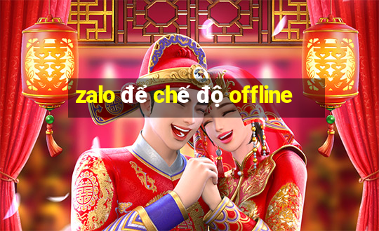 zalo để chế độ offline