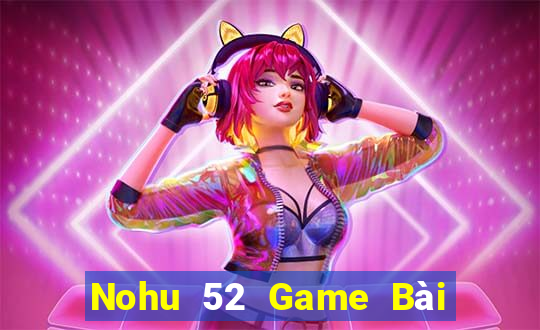 Nohu 52 Game Bài Tặng Code