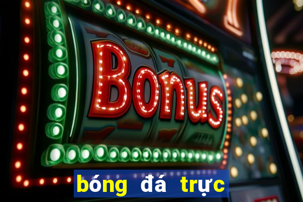 bóng đá trực tiếp kênh nào