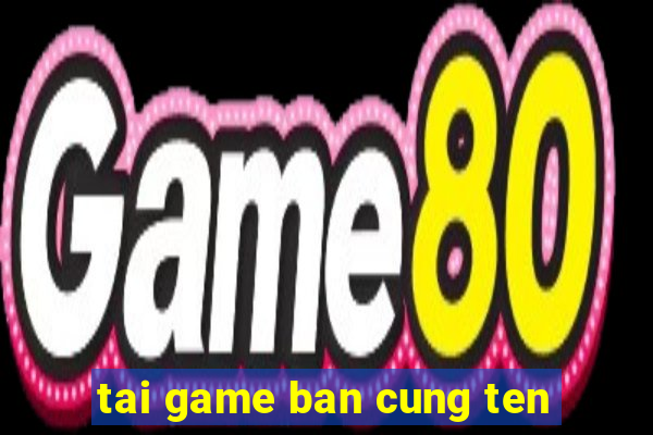 tai game ban cung ten