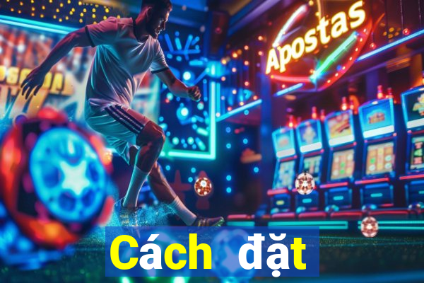 Cách đặt cược XSDNA ngày 4