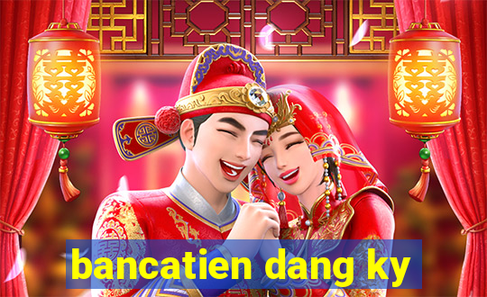 bancatien dang ky