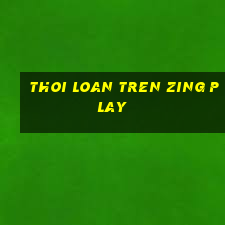 thoi loan tren zing play